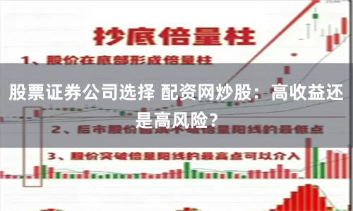 股票证券公司选择 配资网炒股：高收益还是高风险？